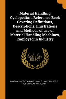 Front cover_Material Handling Cyclopedia; a Reference Book Covering Definitions, Descriptions, Illustrations and Methods of use of Material Handling Machines, Employed in Industry