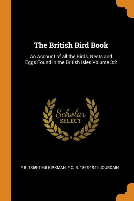 The British Bird Book: An Account of all the Birds, Nests and Eggs Found in the British Isles Volume 3:2