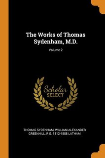 The Works of Thomas Sydenham, M.D.; Volume 2