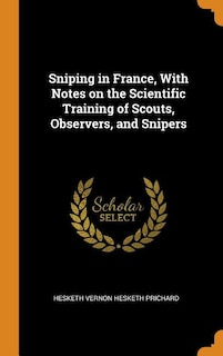 Sniping in France, With Notes on the Scientific Training of Scouts, Observers, and Snipers