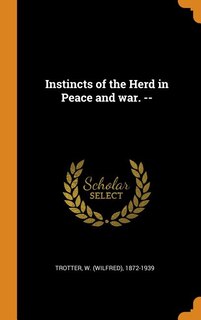 Instincts of the Herd in Peace and war. --