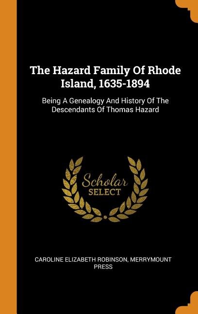 The Hazard Family Of Rhode Island, 1635-1894: Being A Genealogy And History Of The Descendants Of Thomas Hazard