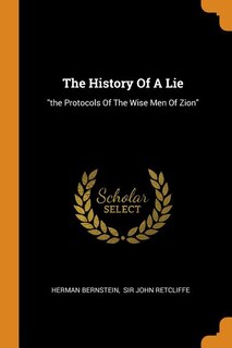 The History Of A Lie: the Protocols Of The Wise Men Of Zion