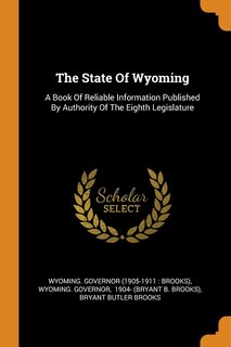 The State Of Wyoming: A Book Of Reliable Information Published By Authority Of The Eighth Legislature