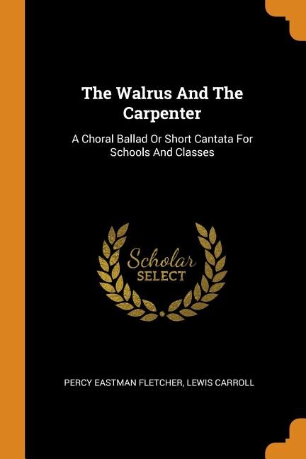 The Walrus And The Carpenter: A Choral Ballad Or Short Cantata For Schools And Classes