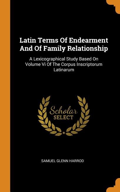 Latin Terms Of Endearment And Of Family Relationship: A Lexicographical Study Based On Volume Vi Of The Corpus Inscriptorum Latinarum