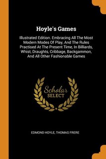 Hoyle's Games: Illustrated Edition. Embracing All The Most Modern Modes Of Play, And The Rules Practised At The Pr