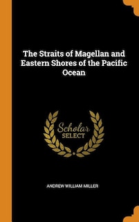 The Straits of Magellan and Eastern Shores of the Pacific Ocean