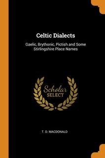 Celtic Dialects: Gaelic, Brythonic, Pictish and Some Stirlingshire Place Names