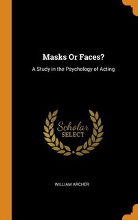 Masks Or Faces?: A Study in the Psychology of Acting