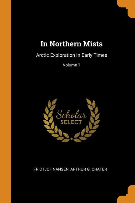 In Northern Mists: Arctic Exploration in Early Times; Volume 1