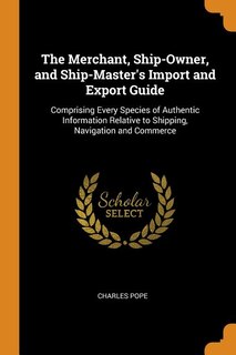 Couverture_The Merchant, Ship-Owner, and Ship-Master's Import and Export Guide
