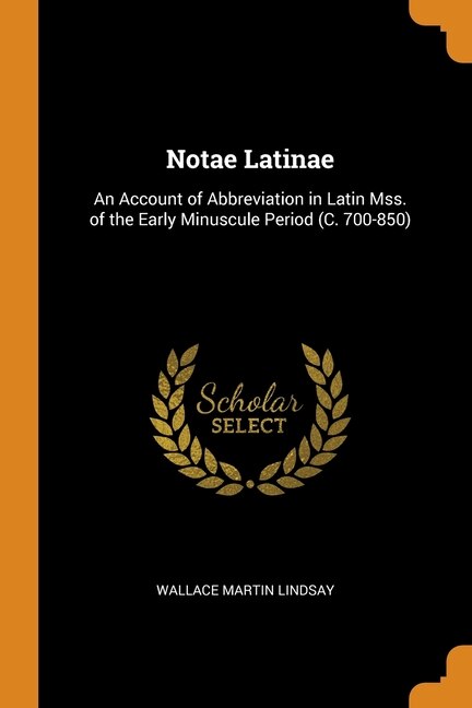 Notae Latinae: An Account of Abbreviation in Latin Mss. of the Early Minuscule Period (C. 700-850)