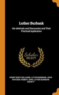 Luther Burbank: His Methods and Discoveries and Their Practical Application