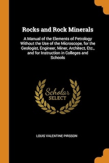 Rocks and Rock Minerals: A Manual of the Elements of Petrology Without the Use of the Microscope, for the Geologist, Enginee