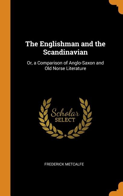 The Englishman and the Scandinavian: Or, a Comparison of Anglo-Saxon and Old Norse Literature