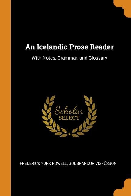 An Icelandic Prose Reader: With Notes, Grammar, and Glossary