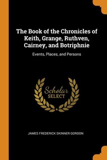 Front cover_The Book of the Chronicles of Keith, Grange, Ruthven, Cairney, and Botriphnie