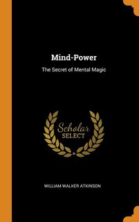 Mind-Power: The Secret of Mental Magic