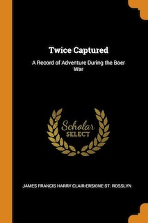 Twice Captured: A Record of Adventure During the Boer War