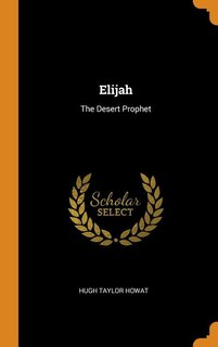 Elijah: The Desert Prophet