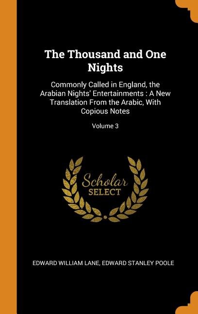 The Thousand and One Nights: Commonly Called in England, the Arabian Nights' Entertainments : A New Translation From the Arabic,