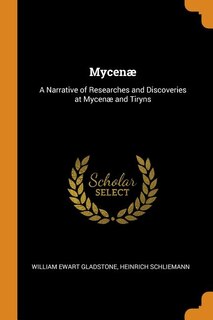 Mycenæ: A Narrative of Researches and Discoveries at Mycenæ and Tiryns