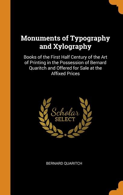 Monuments of Typography and Xylography: Books of the First Half Century of the Art of Printing in the Possession of Bernard Quaritch and Of