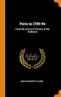 Paris in 1789-94: Farewell Letters of Victims of the Guillotine