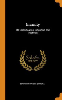 Insanity: Its Classification, Diagnosis and Treatment