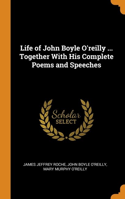 Life of John Boyle O'reilly ... Together With His Complete Poems and Speeches