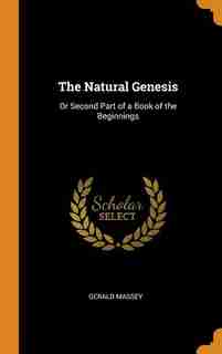 The Natural Genesis: Or Second Part of a Book of the Beginnings by Gerald Massey
