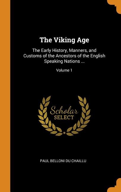 The Viking Age: The Early History, Manners, and Customs of the Ancestors of the English Speaking Nations ...; Volum