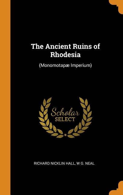 The Ancient Ruins of Rhodesia: (Monomotapæ Imperium)
