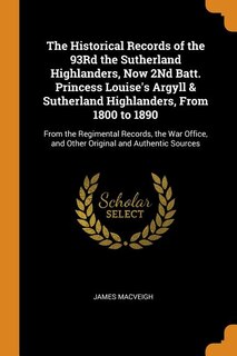 Front cover_The Historical Records of the 93Rd the Sutherland Highlanders, Now 2Nd Batt. Princess Louise's Argyll & Sutherland Highlanders, From 1800 to 1890