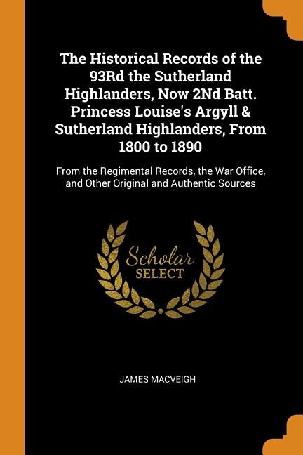 Front cover_The Historical Records of the 93Rd the Sutherland Highlanders, Now 2Nd Batt. Princess Louise's Argyll & Sutherland Highlanders, From 1800 to 1890
