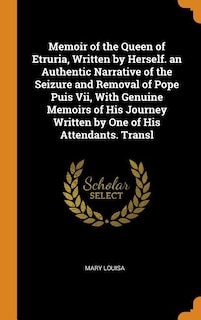 Couverture_Memoir of the Queen of Etruria, Written by Herself. an Authentic Narrative of the Seizure and Removal of Pope Puis Vii, With Genuine Memoirs of His Journey Written by One of His Attendants. Transl