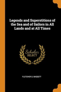 Legends and Superstitions of the Sea and of Sailors in All Lands and at All Times