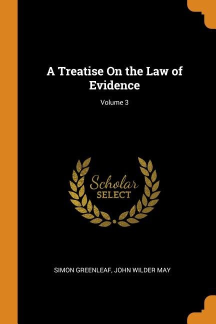 A Treatise On the Law of Evidence; Volume 3