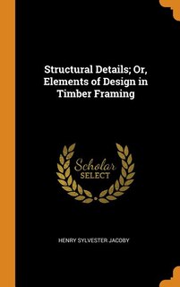 Structural Details; Or, Elements of Design in Timber Framing