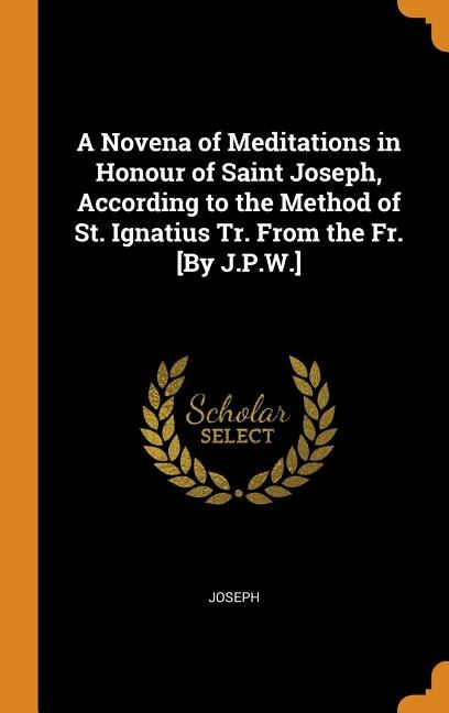 Front cover_A Novena of Meditations in Honour of Saint Joseph, According to the Method of St. Ignatius Tr. From the Fr. [By J.P.W.]