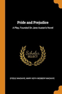 Pride and Prejudice: A Play, Founded On Jane Austen's Novel