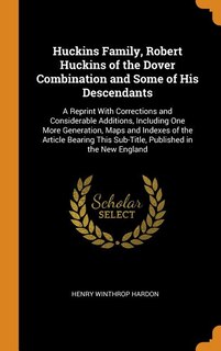 Huckins Family, Robert Huckins of the Dover Combination and Some of His Descendants: A Reprint With Corrections and Considerable Additions, Including One More Generation, Maps and Inde