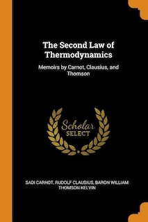 The Second Law of Thermodynamics: Memoirs by Carnot, Clausius, and Thomson