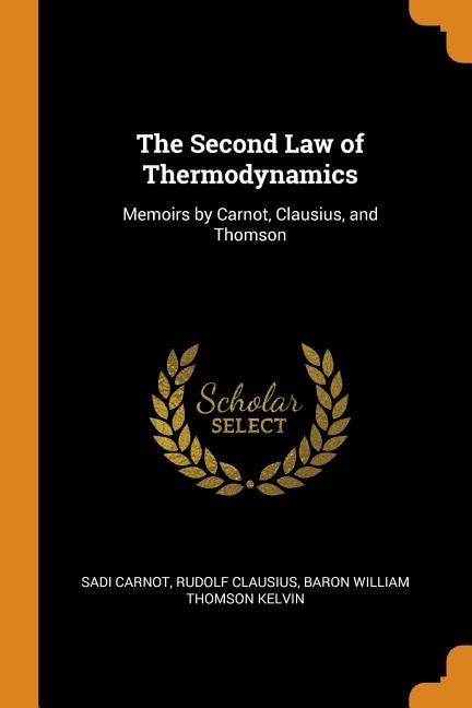 The Second Law of Thermodynamics: Memoirs by Carnot, Clausius, and Thomson