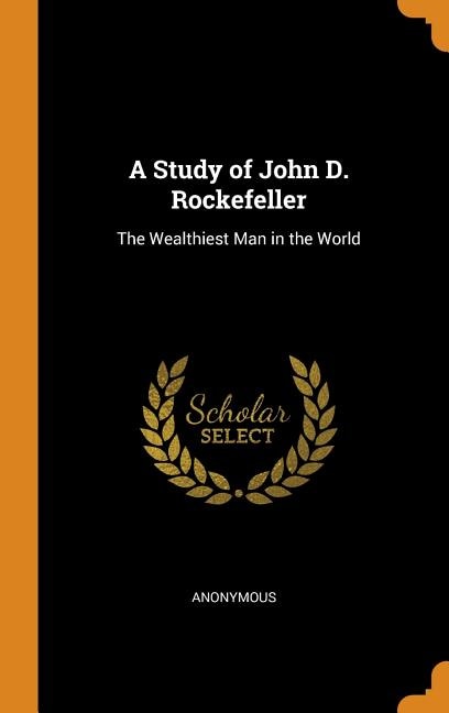 A Study of John D. Rockefeller: The Wealthiest Man in the World