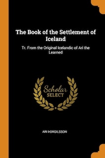 The Book of the Settlement of Iceland: Tr. From the Original Icelandic of Ari the Learned