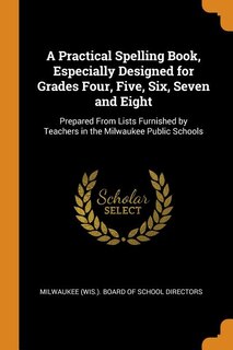 Front cover_A Practical Spelling Book, Especially Designed for Grades Four, Five, Six, Seven and Eight