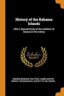 History of the Bahama Islands: With a Special Study of the Abolition of Slavery in the Colony