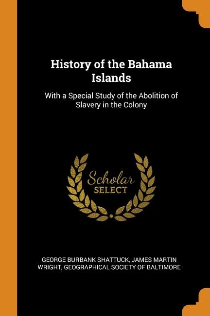 History of the Bahama Islands: With a Special Study of the Abolition of Slavery in the Colony